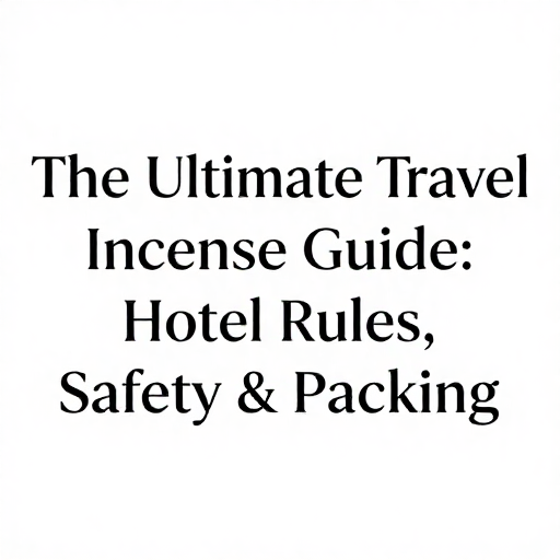 Blog Title for Blog：The Ultimate Travel Incense Guide: Hotel Rules, Safety & Packing